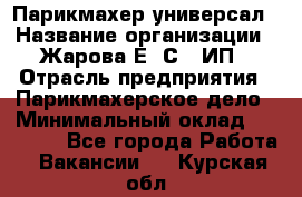 Парикмахер-универсал › Название организации ­ Жарова Е. С., ИП › Отрасль предприятия ­ Парикмахерское дело › Минимальный оклад ­ 70 000 - Все города Работа » Вакансии   . Курская обл.